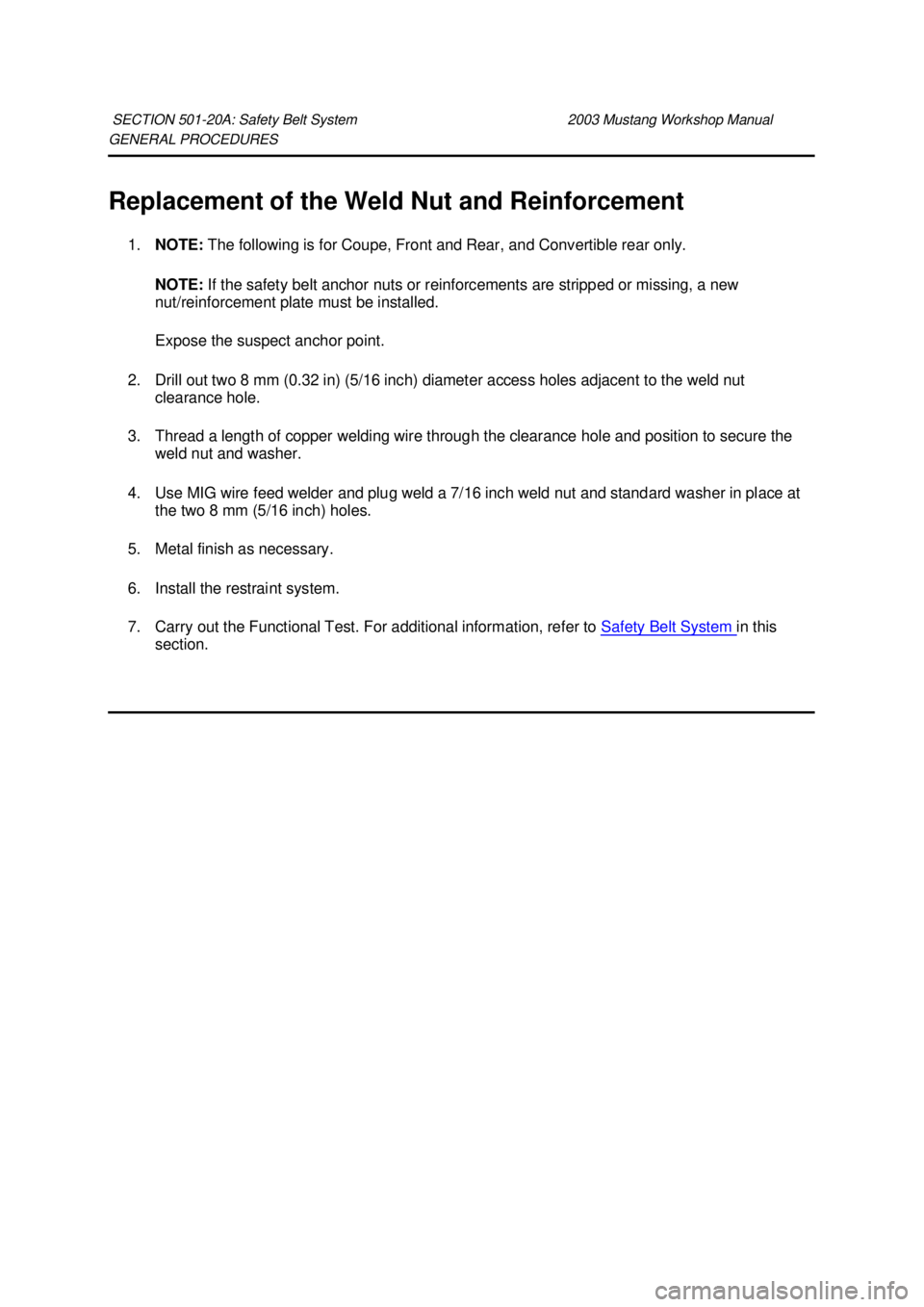 FORD MUSTANG 2003 Manual Online GENERAL PROCEDURES 
Replacement of the Weld Nut and Reinforcement 
1. NOTE:  The following is for Coupe, Front and Rear, and Convertible rear only. 
NOTE:  If the safety belt anchor nuts or reinforcem