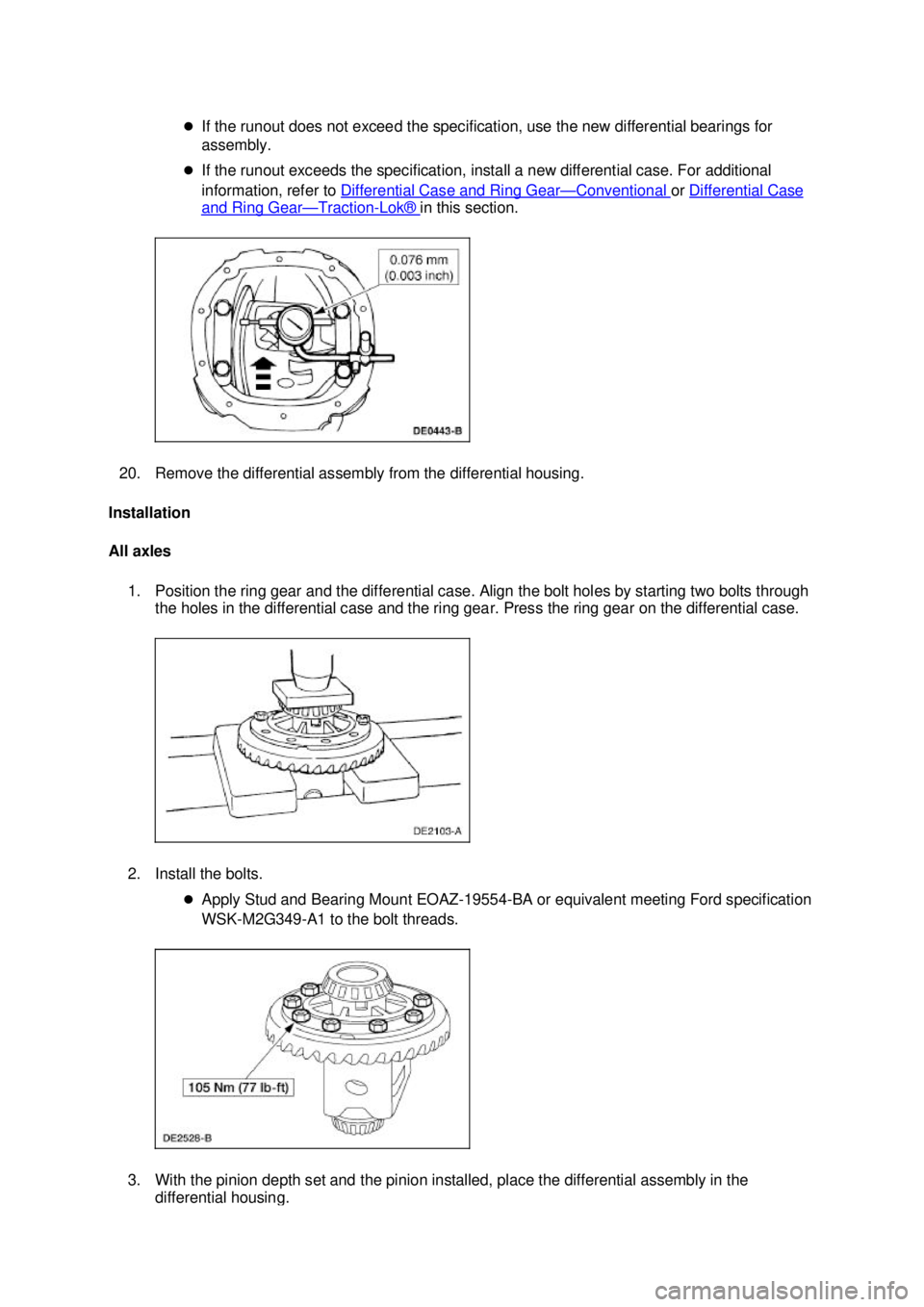 FORD MUSTANG 2003 Owners Manual �z
If the runout does not exceed the specification, use the new differential bearings for 
assembly. 
�z If the runout exceeds the specification, install a new differential case. For additional 
infor