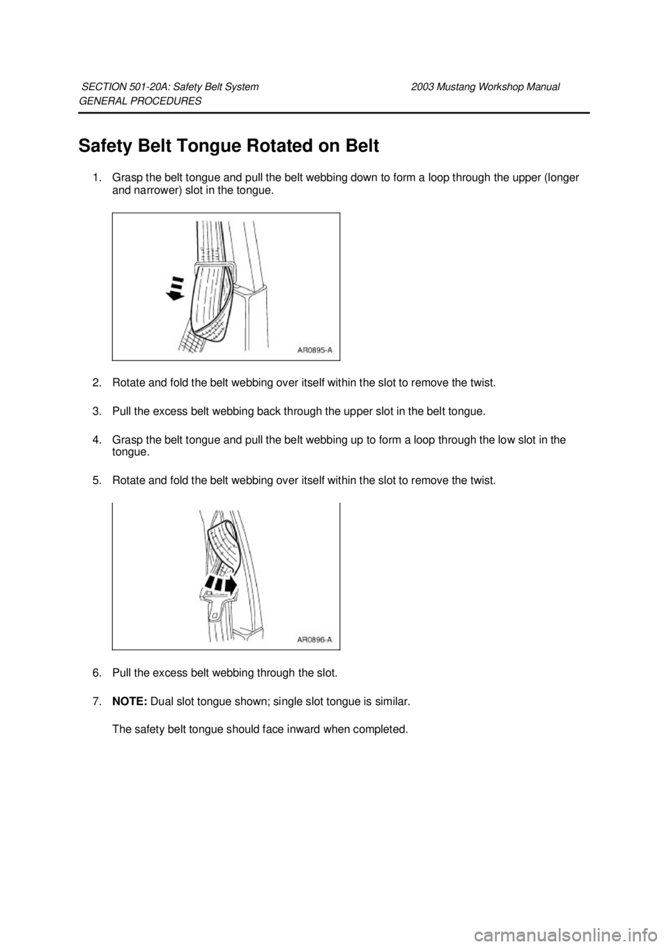 FORD MUSTANG 2003  Workshop Manual GENERAL PROCEDURES 
Safety Belt Tongue Rotated on Belt 
1. Grasp the belt tongue and pull the belt webbing down to form a loop through the upper (longer  and narrower) slot in the tongue. 
2. Rotate a