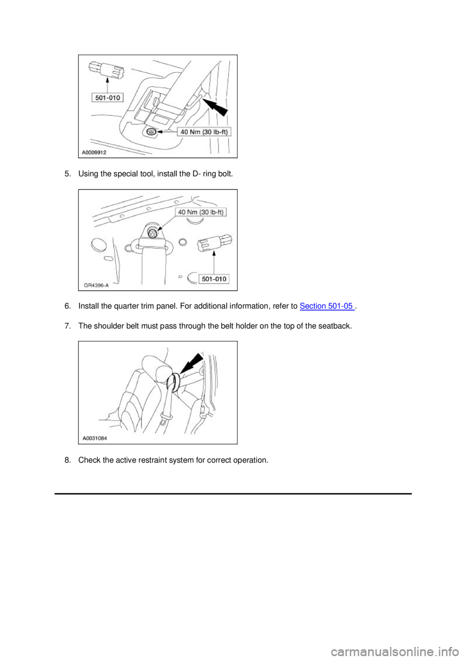 FORD MUSTANG 2003  Workshop Manual 5. Using the special tool, install the D-
ring bolt. 
6. Install the quarter trim panel. For additional information, refer to  Section 501 - 05  . 
7. The shoulder belt must pass through the belt hold