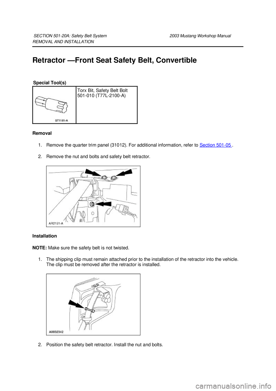 FORD MUSTANG 2003  Workshop Manual REMOVAL AND INSTALLATION 
Retractor —
Front Seat Safety Belt, Convertible 
Removal  1. Remove the quarter trim panel (31012). For additional information, refer to  Section 501 - 05  . 
2. Remove the