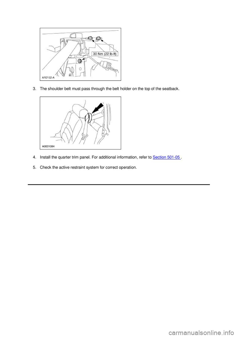 FORD MUSTANG 2003  Workshop Manual 3. The shoulder belt must pass through the belt holder on the top of the seatback. 
4. Install the quarter trim panel. For additional information, refer to 
Section 501 - 05  . 
5. Check the active re