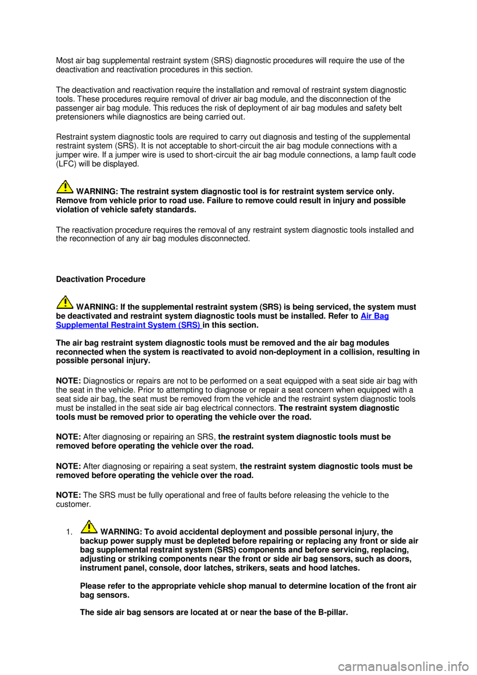 FORD MUSTANG 2003 User Guide Most air bag supplemental restraint system (SRS) diagnostic procedures will require the use of the 
deactivation and reactivation procedures in this section. 
The deactivation and reactivation require
