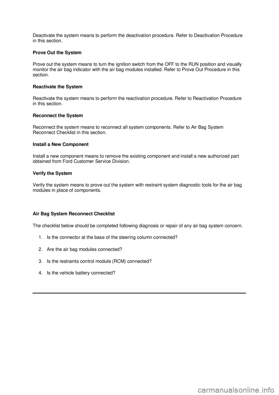 FORD MUSTANG 2003  Workshop Manual Deactivate the system means to perform the deactivation procedure. Refer to Deactivation Procedure 
in this section. 
Prove Out the System 
Prove out the system means to turn the ignition switch from 