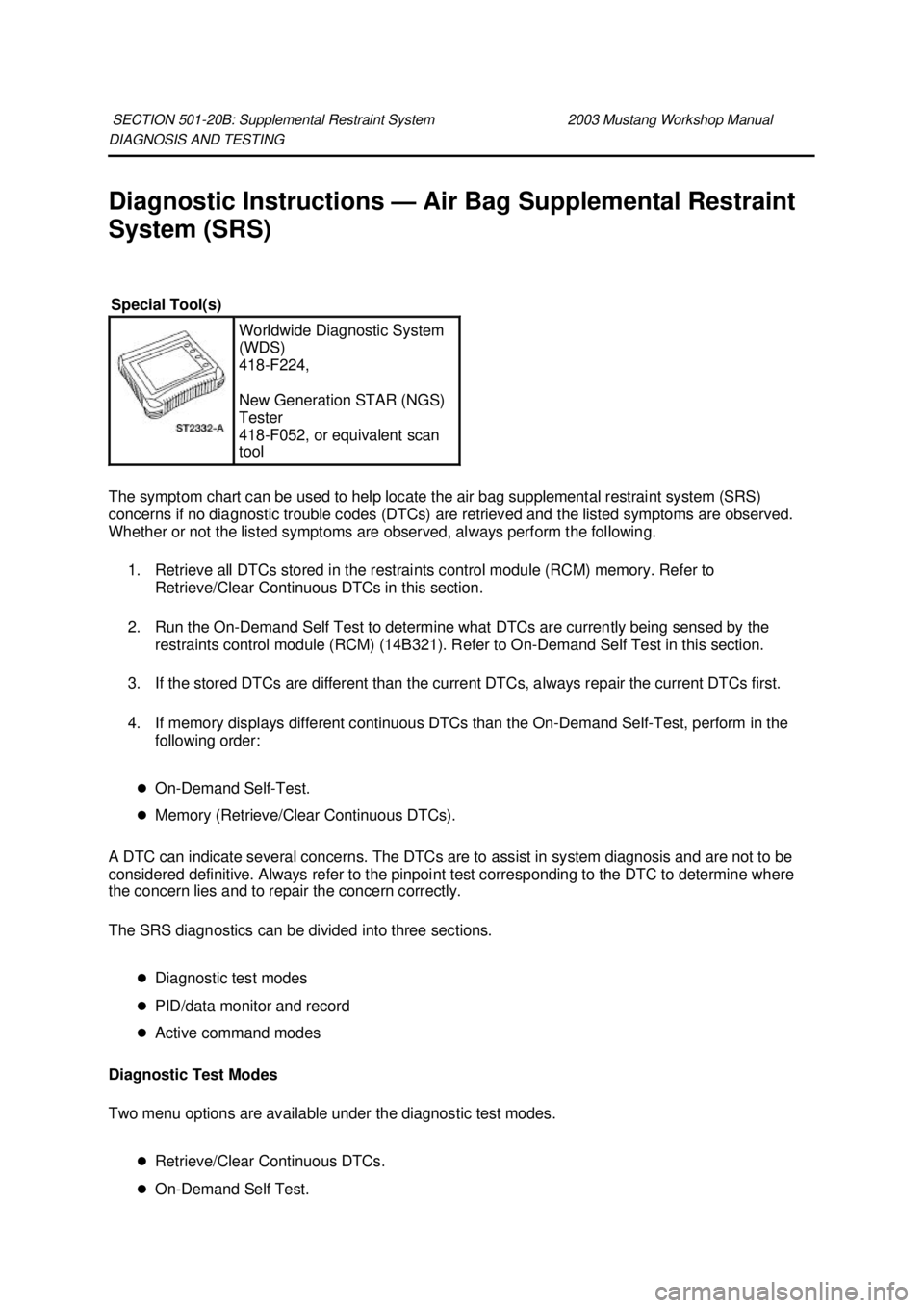 FORD MUSTANG 2003 Repair Manual DIAGNOSIS AND TESTING 
Diagnostic Instructions —
Air Bag Supplemental Restraint 
System (SRS) 
The symptom chart can be used to help locate the air bag supplemental restraint system (SRS) 
concerns 