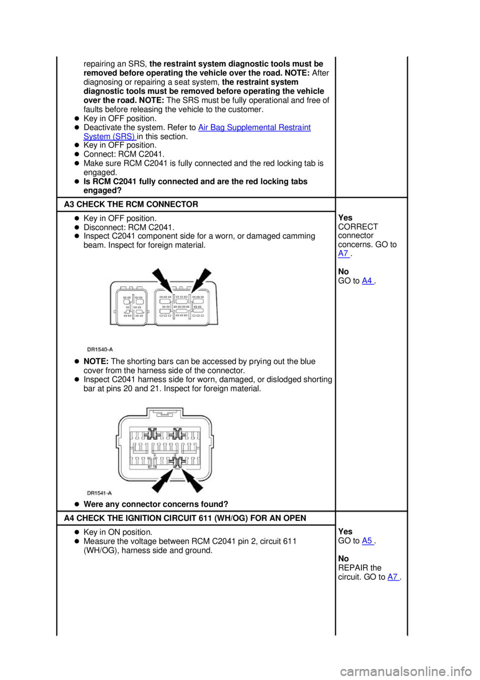 FORD MUSTANG 2003  Workshop Manual repairing an SRS, 
the restraint system diagnostic tools must be 
removed before operating the vehicle over the road. NOTE:  After 
diagnosing or repairing a seat system,  the restraint system 
diagno