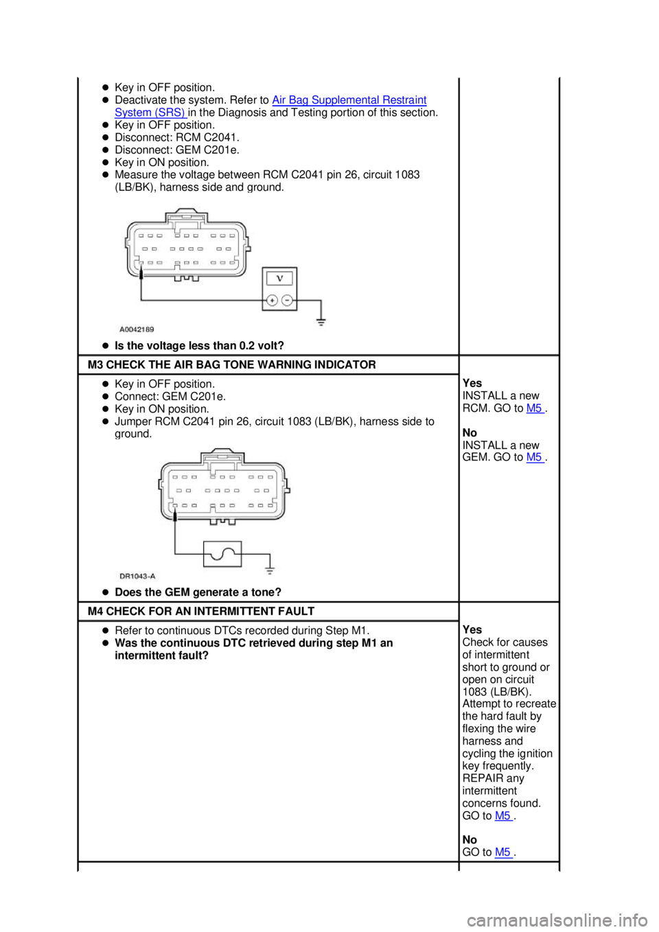 FORD MUSTANG 2003  Workshop Manual �z
Key in OFF position. 
�z Deactivate the system. Refer to  Air Bag Supplemental Restraint System (SRS)  in the Diagnosis and Testing portion of this section. 
�z Key in OFF position. 
�z Disconnect: