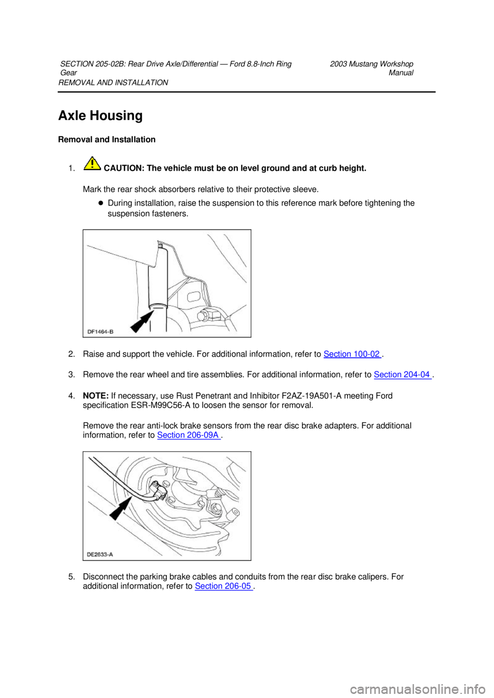 FORD MUSTANG 2003 Workshop Manual REMOVAL AND INSTALLATION
Axle Housing
Removal and Installation
1. CAUTION: The vehicle must be on level ground and at curb height.
Mark the rear shock absorbers relative to their protective sleev FORD MUSTANG 2003 Workshop Manual REMOVAL AND INSTALLATION
Axle Housing
Removal and Installation
1. CAUTION: The vehicle must be on level ground and at curb height.
Mark the rear shock absorbers relative to their protective sleev