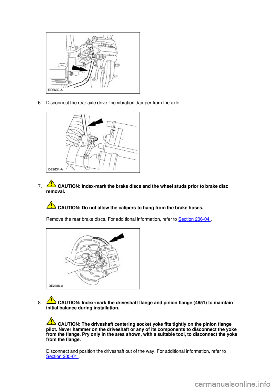 FORD MUSTANG 2003  Workshop Manual 6. Disconnect the rear axle drive line vibration damper from the axle. 
7.
 CAUTION: Index- mark the brake discs and the wheel studs prior to brake disc 
removal. 
 CAUTION: Do not allow the calipers 