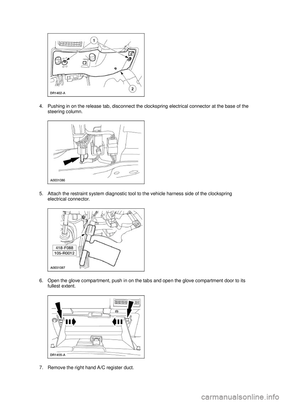 FORD MUSTANG 2003 Manual Online 4. Pushing in on the release tab, disconnect the clockspring electrical connector at the base of the 
steering column. 
5. Attach the restraint system diagnostic tool to the vehicle harness side of th