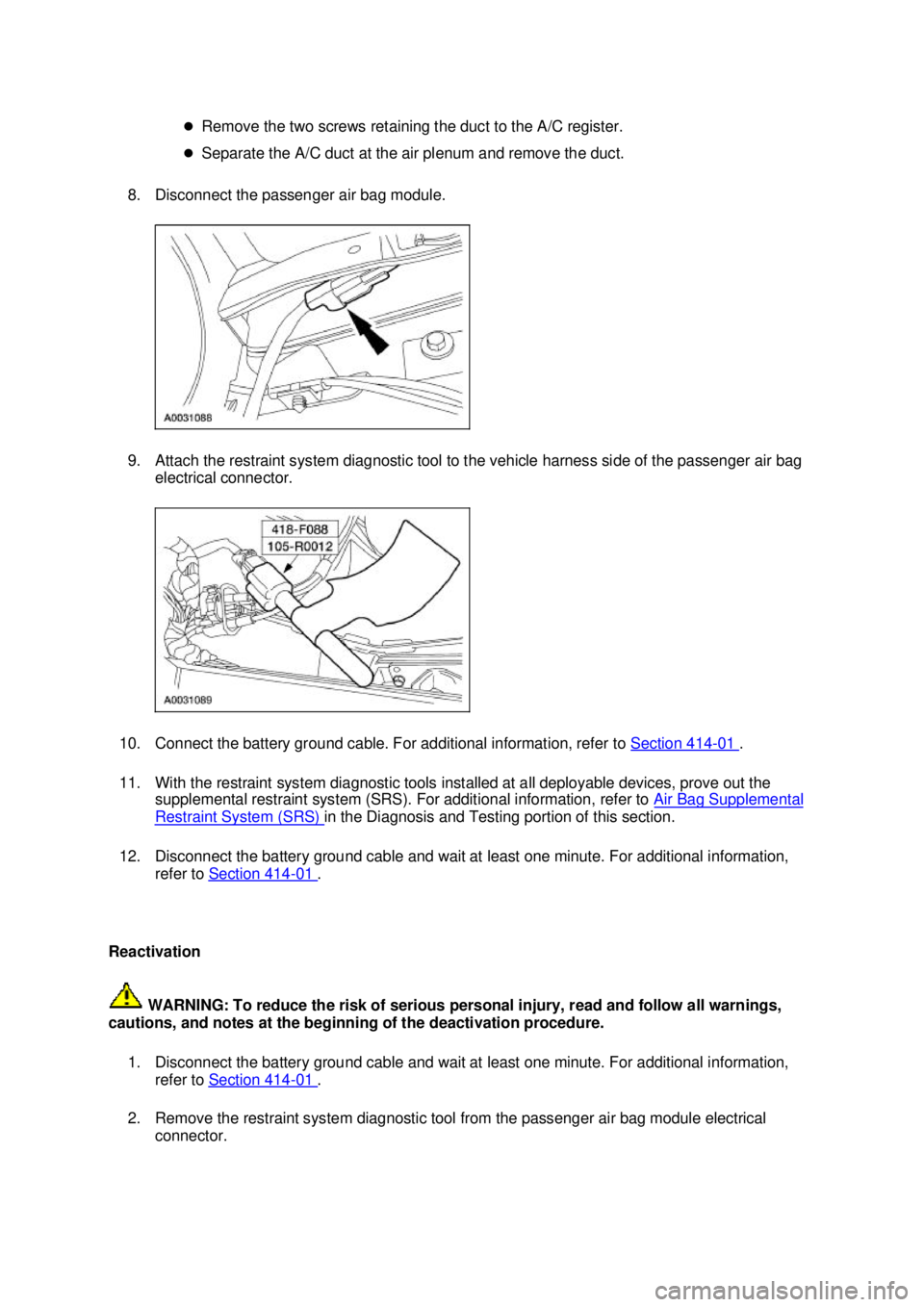 FORD MUSTANG 2003  Workshop Manual �z
Remove the two screws retaining the duct to the A/C register. 
�z Separate the A/C duct at the air plenum and remove the duct. 
8. Disconnect the passenger air bag module. 
9. Attach the restraint 