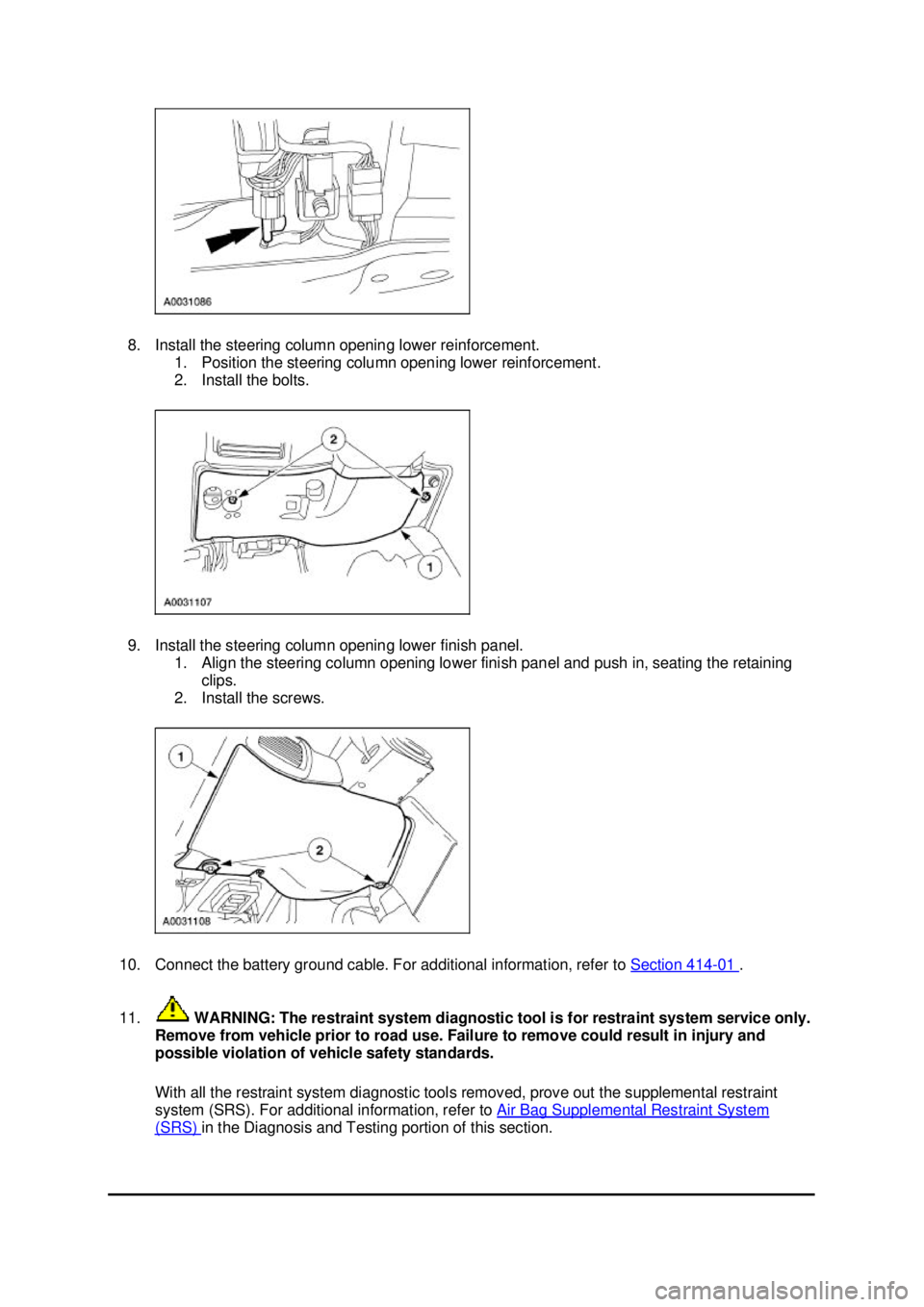 FORD MUSTANG 2003 Workshop Manual 8. Install the steering column opening lower reinforcement.
1. Position the steering column opening lower reinforcement.
2. Install the bolts.
9. Install the steering column opening lower finish pa FORD MUSTANG 2003 Workshop Manual 8. Install the steering column opening lower reinforcement.
1. Position the steering column opening lower reinforcement.
2. Install the bolts.
9. Install the steering column opening lower finish pa