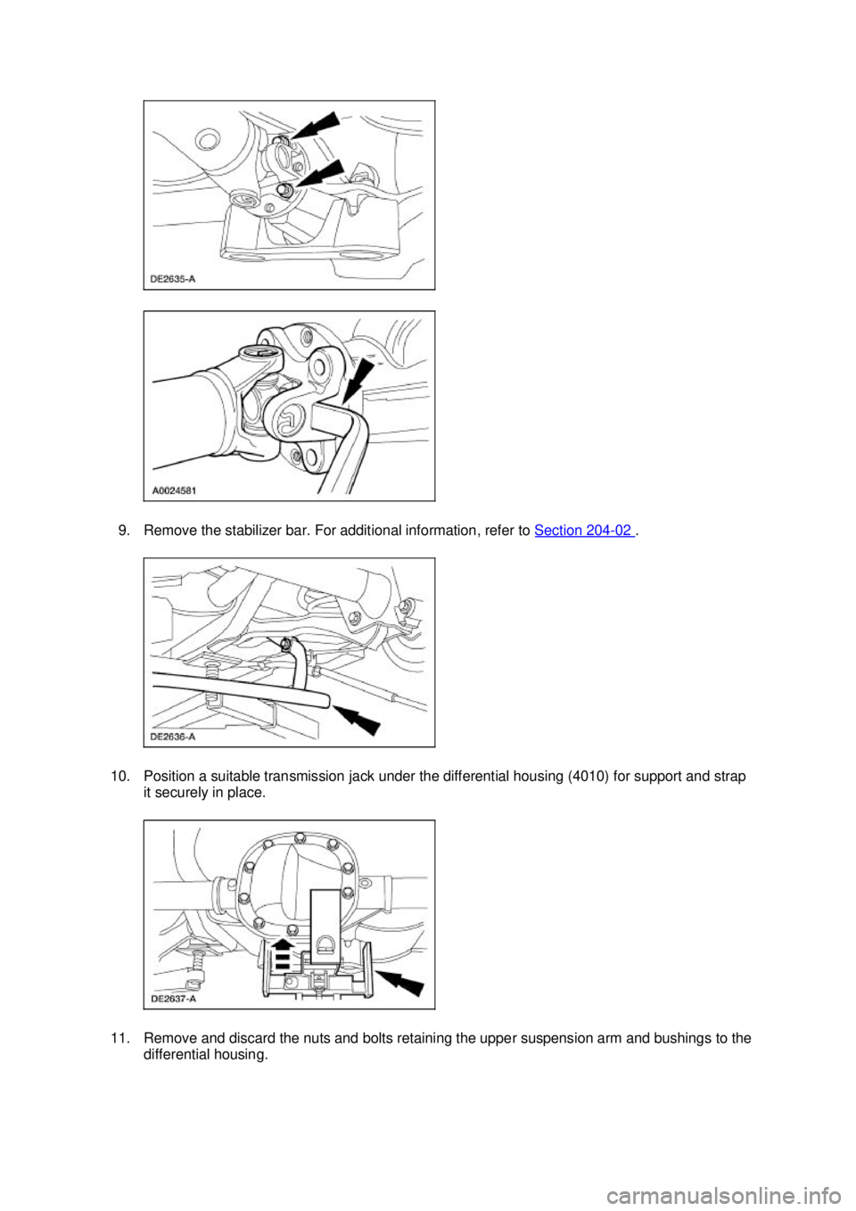 FORD MUSTANG 2003  Workshop Manual 9. Remove the stabilizer bar. For additional information, refer to 
Section 204 - 02  . 
10. Position a suitable transmission jack under the differential housing (4010) for support and strap  it secur