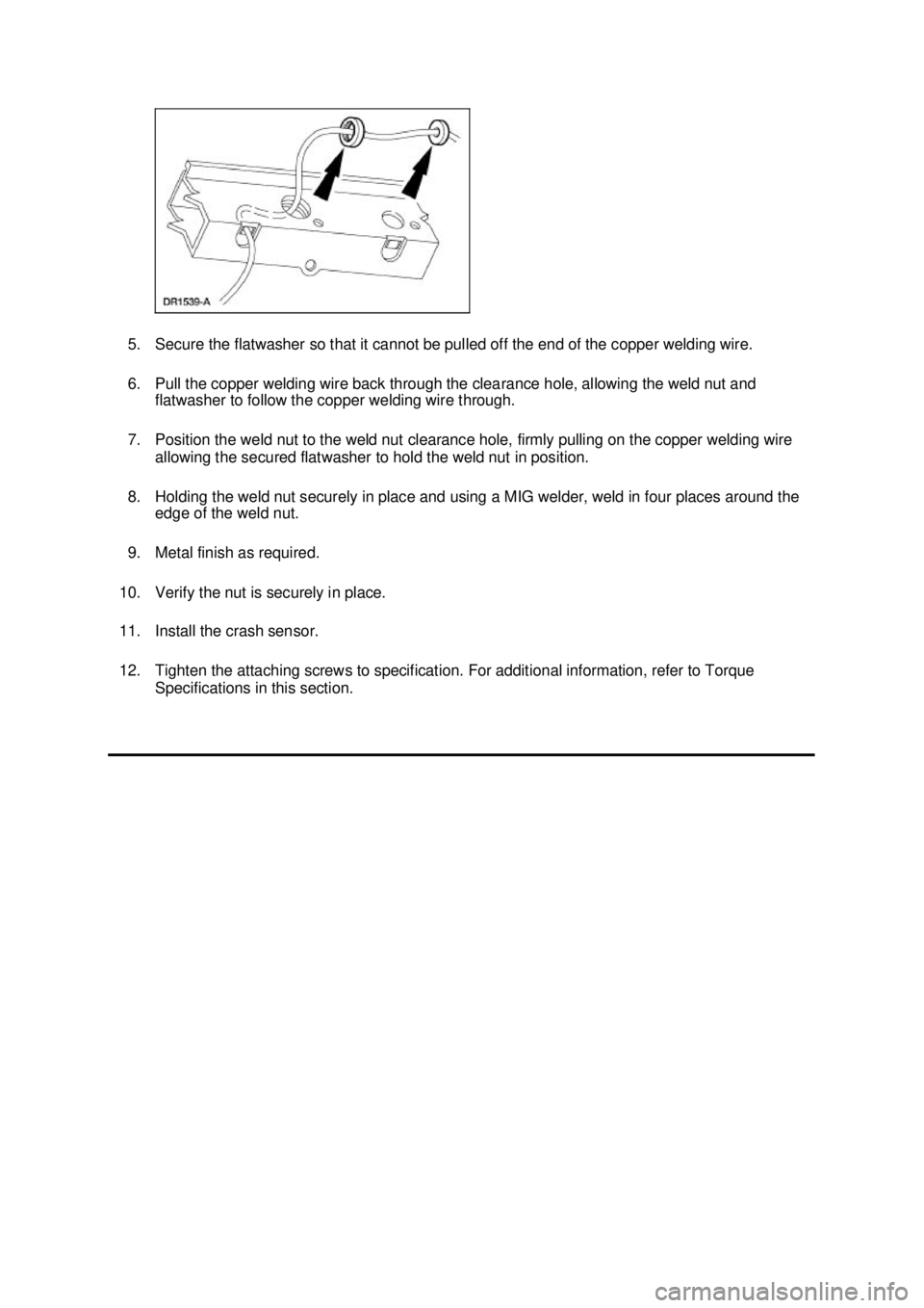 FORD MUSTANG 2003 Workshop Manual 5. Secure the flatwasher so that it cannot be pulled off the end of the copper welding wire.
6. Pull the copper welding wire back through the clearance hole, allowing the weld nut and
flatwasher to FORD MUSTANG 2003 Workshop Manual 5. Secure the flatwasher so that it cannot be pulled off the end of the copper welding wire.
6. Pull the copper welding wire back through the clearance hole, allowing the weld nut and
flatwasher to