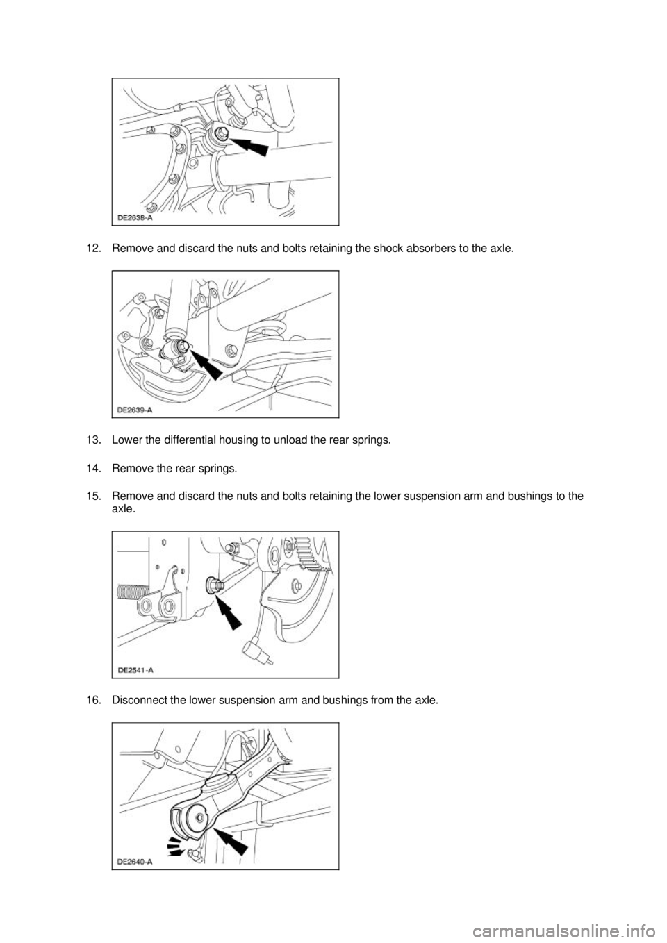 FORD MUSTANG 2003  Workshop Manual 12. Remove and discard the nuts and bolts retaining the shock absorbers to the axle. 
13. Lower the differential housing to unload the rear springs. 
14. Remove the rear springs. 
15. Remove and disca