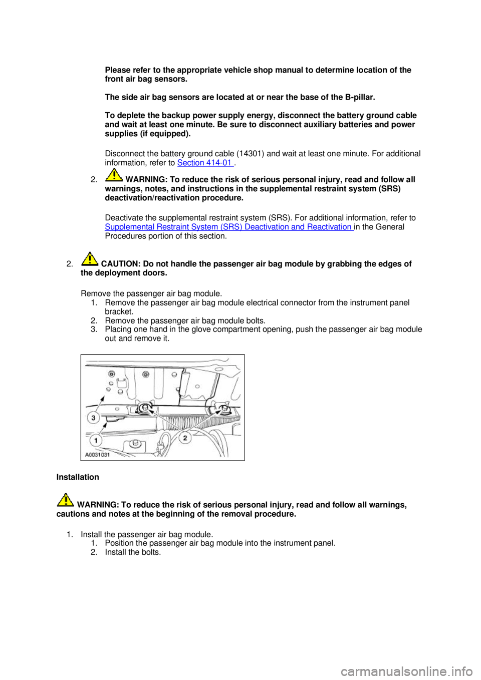 FORD MUSTANG 2003 Workshop Manual Please refer to the appropriate vehicle shop manual to determine location of the
front air bag sensors.
The side air bag sensors are located at or near the base of the B-
pillar.
To deplete the bac FORD MUSTANG 2003 Workshop Manual Please refer to the appropriate vehicle shop manual to determine location of the
front air bag sensors.
The side air bag sensors are located at or near the base of the B-
pillar.
To deplete the bac