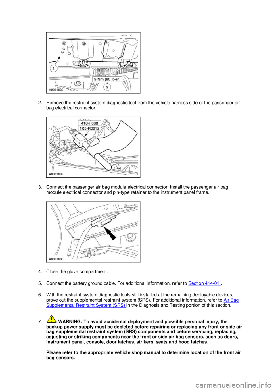FORD MUSTANG 2003 Workshop Manual 2. Remove the restraint system diagnostic tool from the vehicle harness side of the passenger air
bag electrical connector.
3. Connect the passenger air bag module electrical connector. Install the FORD MUSTANG 2003 Workshop Manual 2. Remove the restraint system diagnostic tool from the vehicle harness side of the passenger air
bag electrical connector.
3. Connect the passenger air bag module electrical connector. Install the
