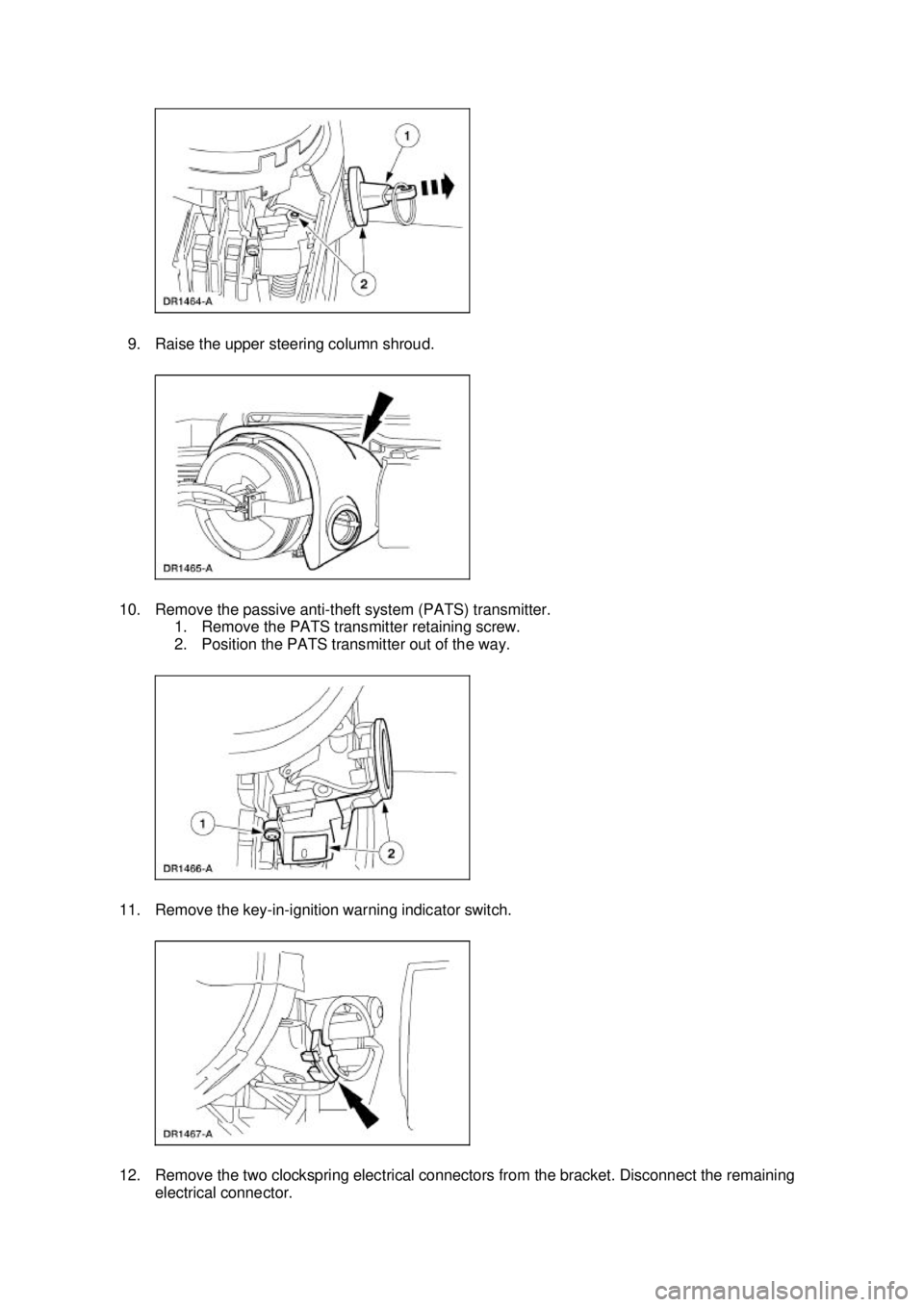 FORD MUSTANG 2003  Workshop Manual 9. Raise the upper steering column shroud. 
10. Remove the passive anti- theft system (PATS) transmitter. 
1. Remove the PATS transmitter retaining screw. 
2. Position the PATS transmitter out of the 