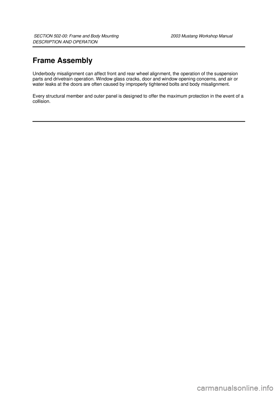 FORD MUSTANG 2003 Owners Guide DESCRIPTION AND OPERATION 
Frame Assembly 
Underbody misalignment can affect front and rear wheel alignment, the operation of the suspension 
parts and drivetrain operation. Window glass cracks, door 
