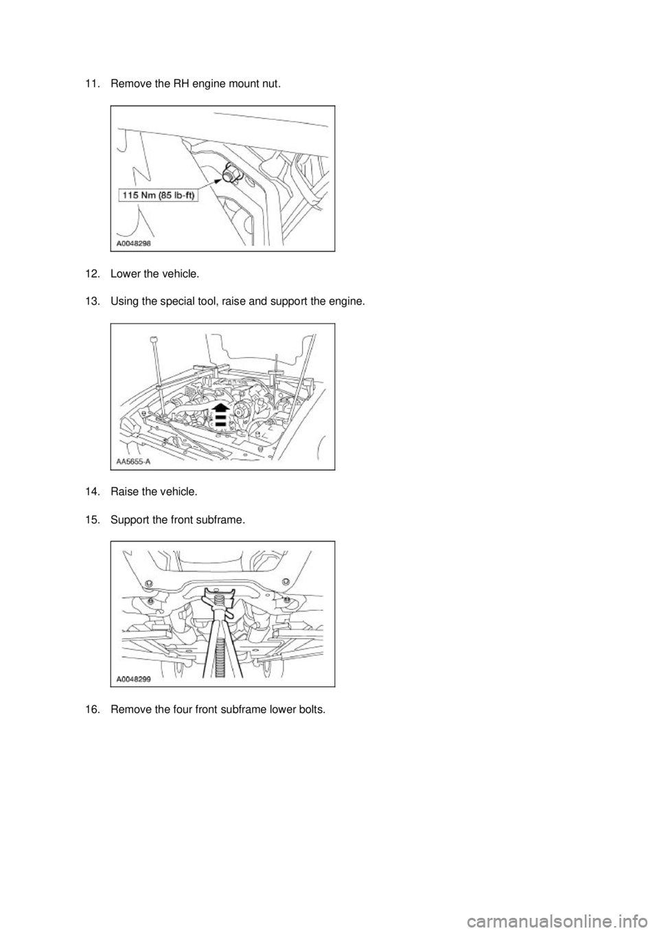FORD MUSTANG 2003  Workshop Manual 11. Remove the RH engine mount nut. 
12. Lower the vehicle. 
13. Using the special tool, raise and support the engine. 
14. Raise the vehicle. 
15. Support the front subframe. 
16. Remove the four fro