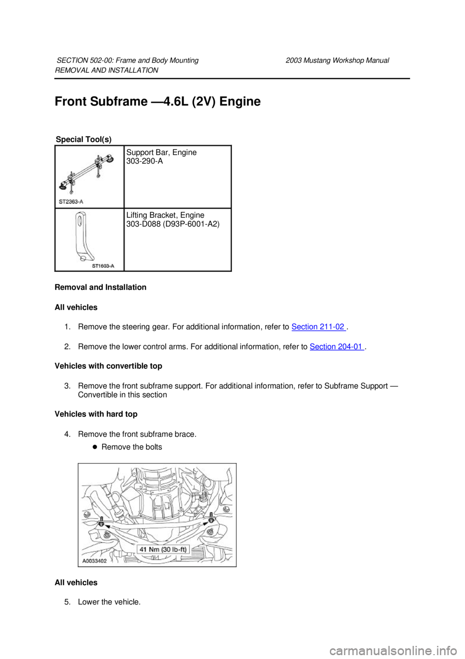 FORD MUSTANG 2003  Workshop Manual REMOVAL AND INSTALLATION 
Front Subframe —
4.6L (2V) Engine 
Removal and Installation 
All vehicles  1. Remove the steering gear. For additional information, refer to  Section 211 - 02  . 
2. Remove