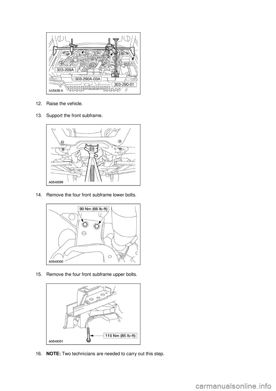 FORD MUSTANG 2003  Workshop Manual 12. Raise the vehicle. 
13. Support the front subframe. 
14. Remove the four front subframe lower bolts. 
15. Remove the four front subframe upper bolts. 
16.
NOTE:  Two technicians are needed to carr