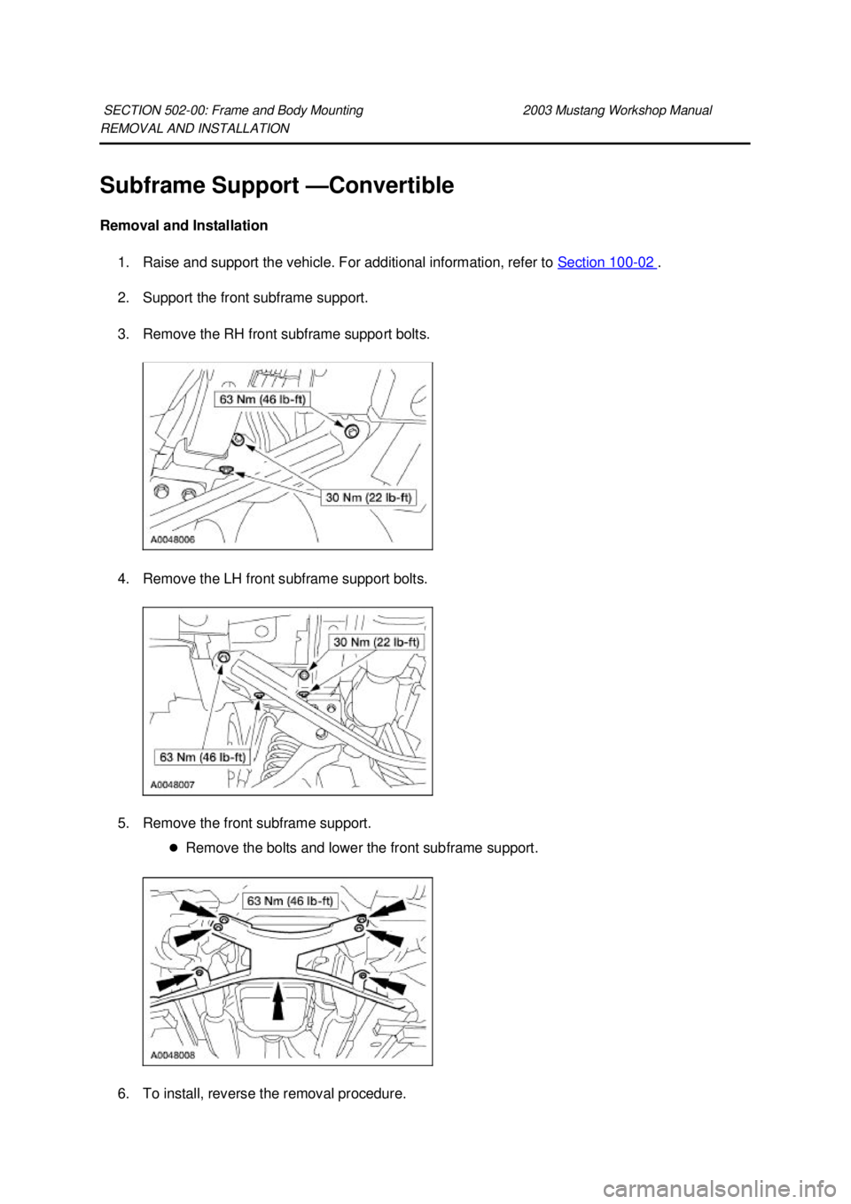 FORD MUSTANG 2003  Workshop Manual REMOVAL AND INSTALLATION 
Subframe Support —Convertible 
Removal and Installation  1. Raise and support the vehicle. For additional information, refer to  Section 100 - 02  . 
2. Support the front s