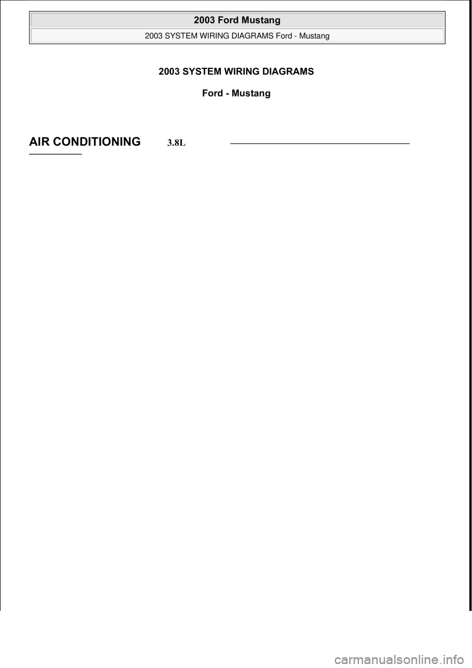 FORD MUSTANG 2003 Workshop Manual 2003 SYSTEM WIRING DIAGRAMSFord - Mustang
AIR CONDITIONING 3.8L
2003 Ford Mustang
2003 SYSTEM WIRING DIAGRAMS Ford - Mustang
2003 Ford Mustang
2003 SYSTEM WIRING DIAGRAMS Ford - Mus FORD MUSTANG 2003 Workshop Manual 2003 SYSTEM WIRING DIAGRAMSFord - Mustang
AIR CONDITIONING 3.8L
2003 Ford Mustang
2003 SYSTEM WIRING DIAGRAMS Ford - Mustang
2003 Ford Mustang
2003 SYSTEM WIRING DIAGRAMS Ford - Mus