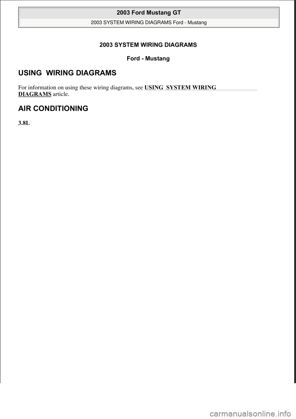 FORD MUSTANG 2003  Workshop Manual 2003 SYSTEM WIRING DIAGRAMSFord - Mustang 
USING  WIRING DIAGRAMS 
For information on using these wiring diagrams, see  USING  SYSTEM WIRING 
DIAGRAMS article. 
AIR CONDITIONING 
3.8L 
 
2003 Ford Mus