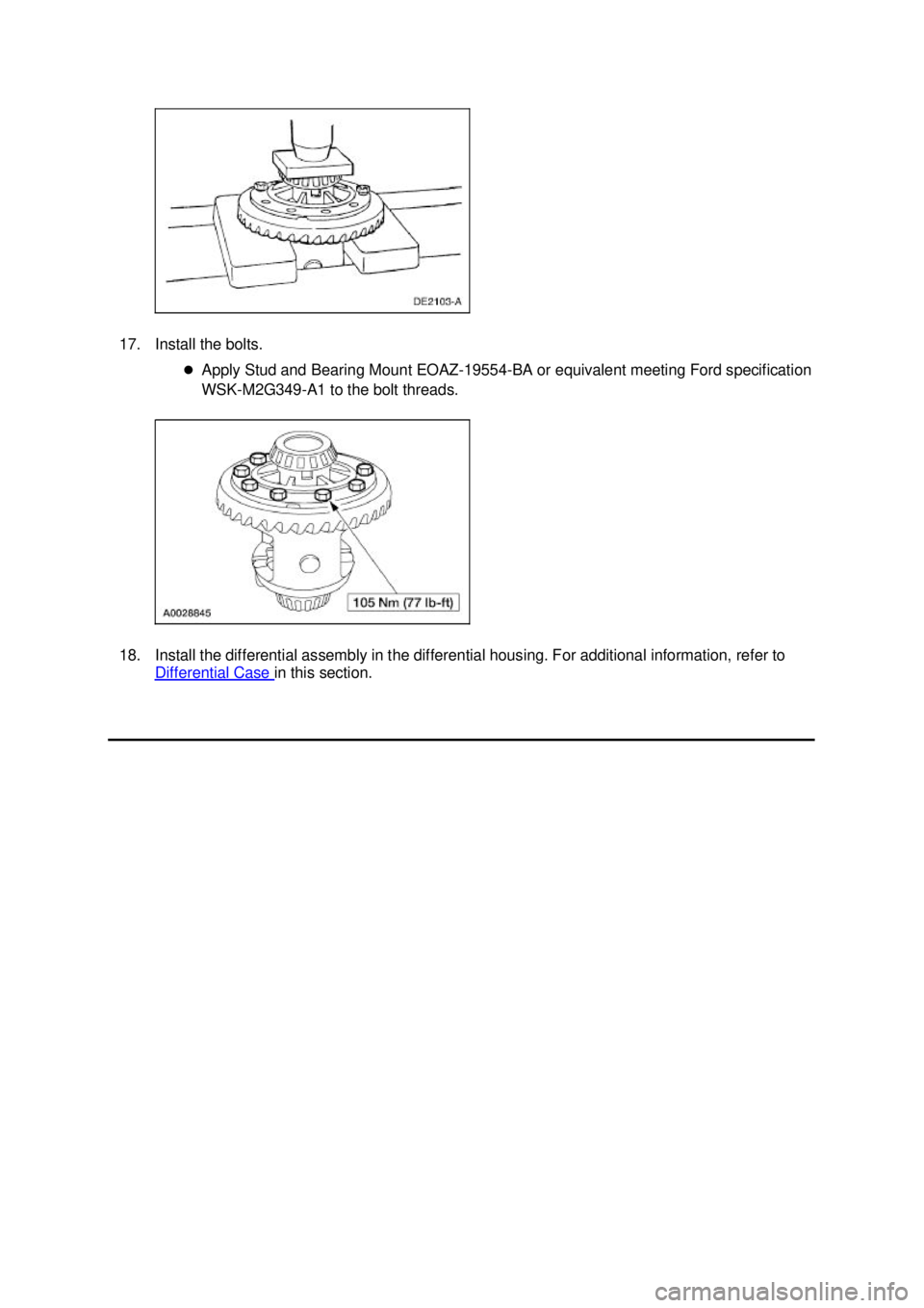 FORD MUSTANG 2003  Workshop Manual 17. Install the bolts. 
�zApply Stud and Bearing Mount EOAZ-19554- BA or equivalent meeting Ford specification 
WSK- M2G349- A1 to the bolt threads. 
18. Install the differential assembly in the diffe