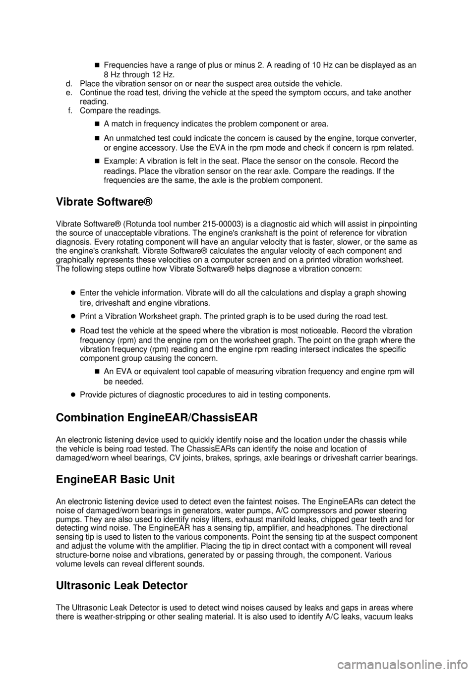 FORD MUSTANG 2003  Workshop Manual �„
Frequencies have a range of plus or minus 2. A reading of 10 Hz can be displayed as an 
8 Hz through 12 Hz. 
d. Place the vibration sensor on or near the suspect area outside the vehicle. 
e. Con