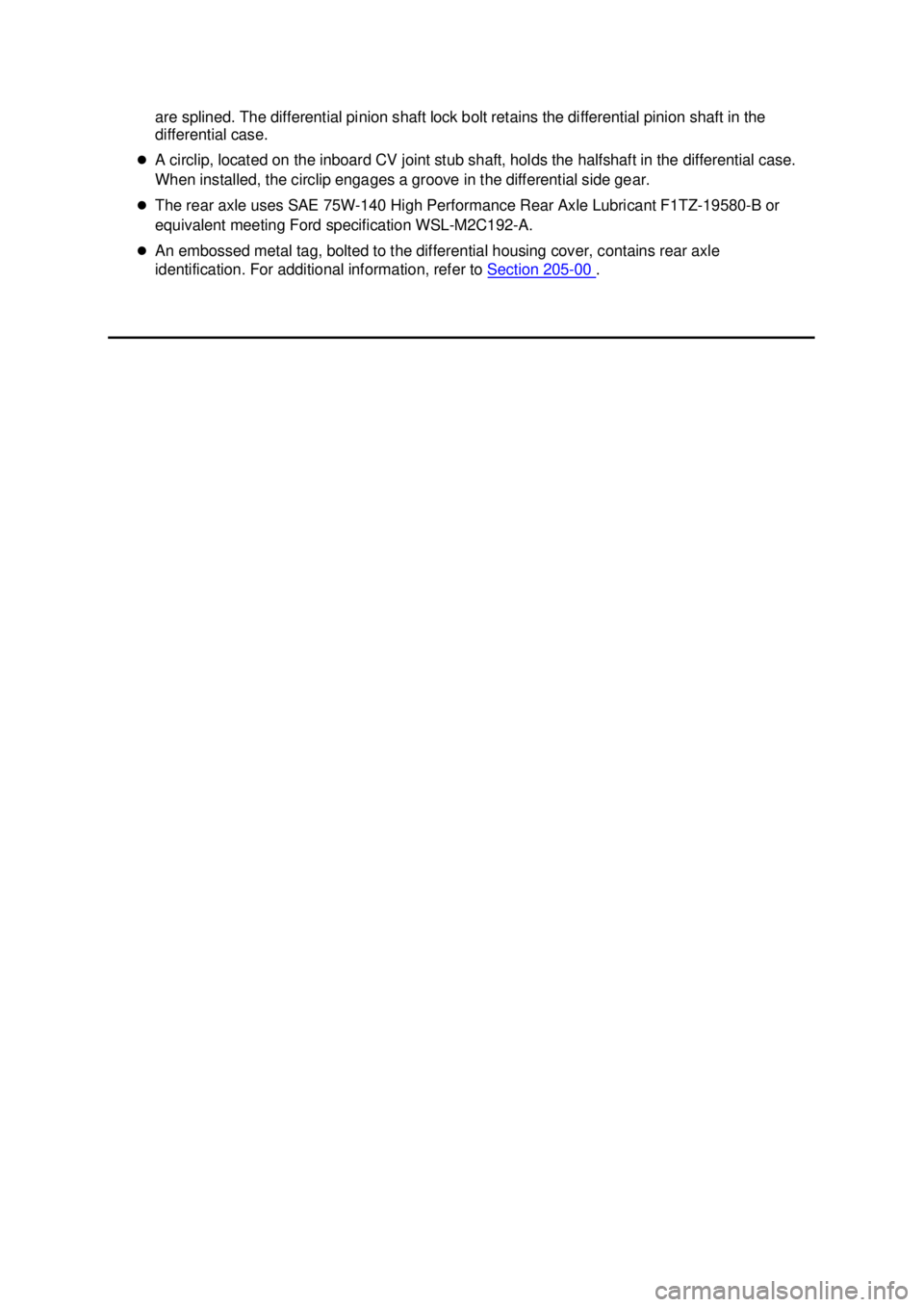 FORD MUSTANG 2003  Workshop Manual are splined. The differential pinion shaft lock bolt retains the differential pinion shaft in the 
differential case. 
�z A circlip, located on the inboard CV joint stub shaft, holds the halfshaft in 