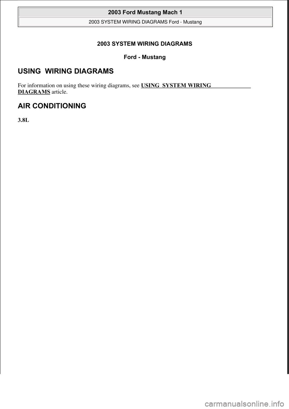 FORD MUSTANG 2003  Workshop Manual 2003 SYSTEM WIRING DIAGRAMSFord - Mustang 
USING  WIRING DIAGRAMS 
For information on using these wiring diagrams, see  USING  SYSTEM WIRING 
DIAGRAMS article. 
AIR CONDITIONING 
3.8L 
 
2003 Ford Mus
