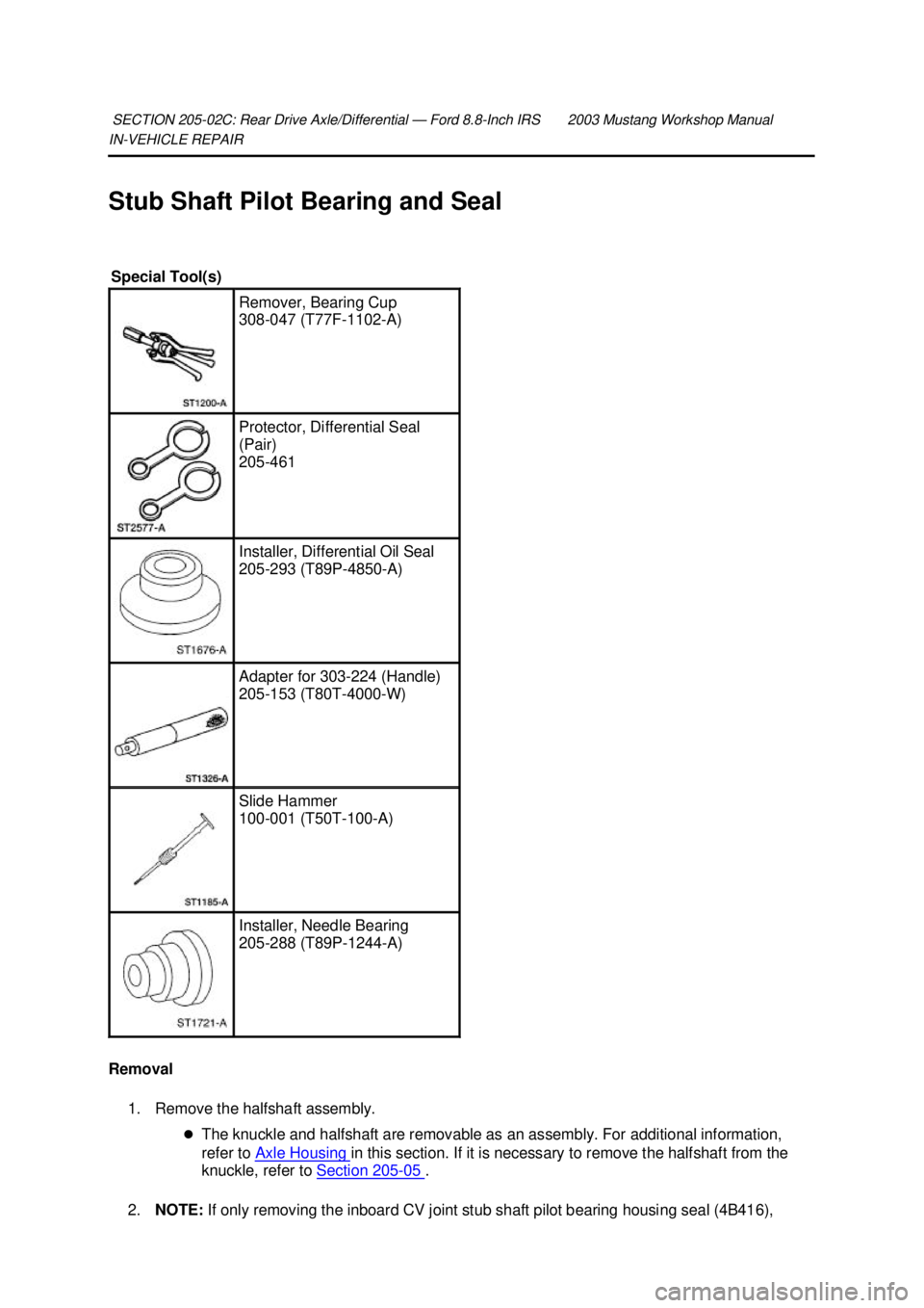 FORD MUSTANG 2003  Workshop Manual IN-
VEHICLE REPAIR 
Stub Shaft Pilot Bearing and Seal 
Removal  1. Remove the halfshaft assembly.  �zThe knuckle and halfshaft are removable as an assembly. For additional information, 
refer to  Axle