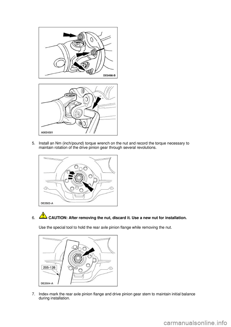 FORD MUSTANG 2003 Repair Manual 5. Install an Nm (inch/pound) torque wrench on the nut and record the torque necessary to
maintain rotation of the drive pinion gear through several revolutions.
6. CAUTION: After removing the nut, FORD MUSTANG 2003 Repair Manual 5. Install an Nm (inch/pound) torque wrench on the nut and record the torque necessary to
maintain rotation of the drive pinion gear through several revolutions.
6. CAUTION: After removing the nut,