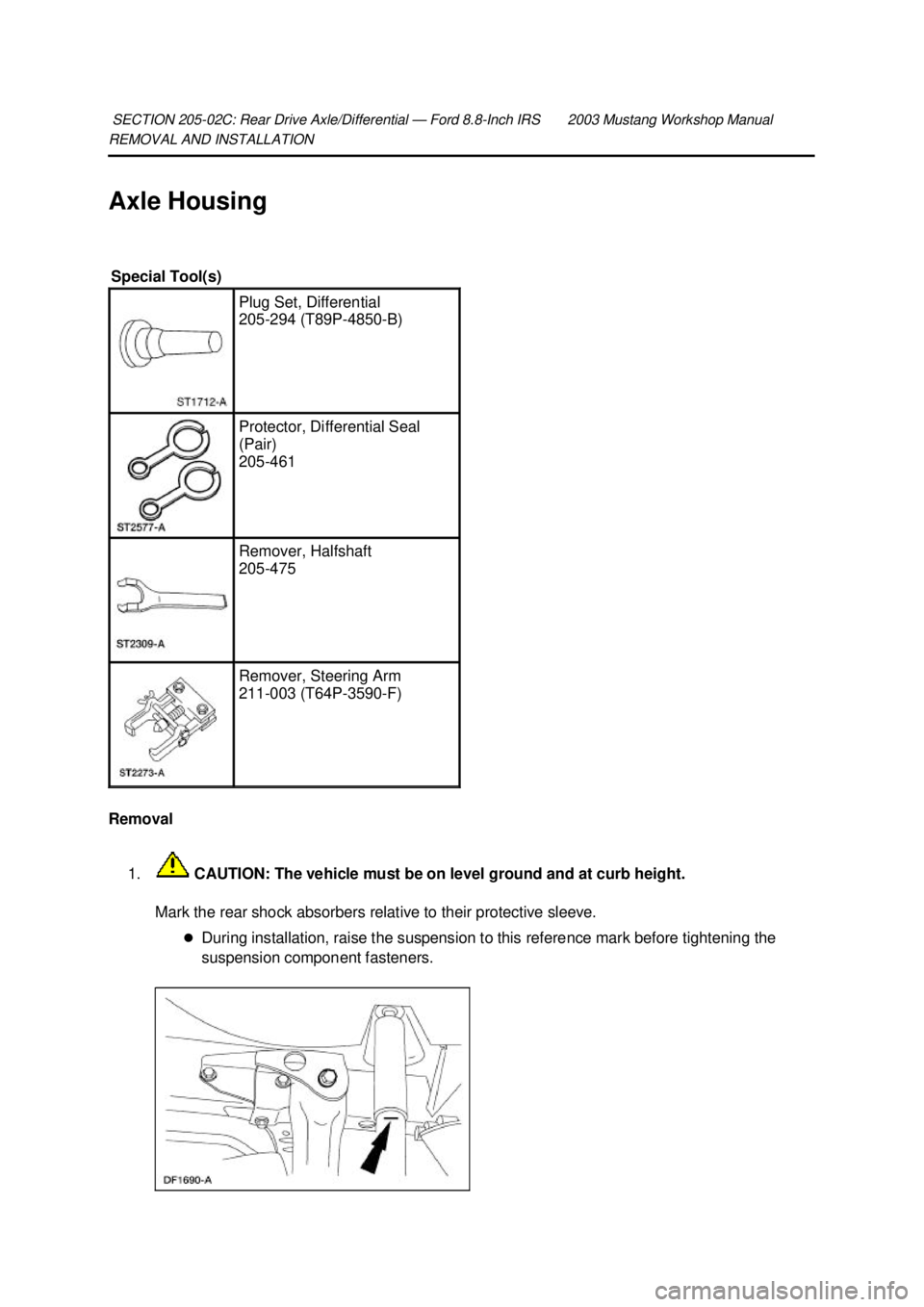 FORD MUSTANG 2003  Workshop Manual REMOVAL AND INSTALLATION 
Axle Housing 
Removal 
1.  CAUTION: The vehicle must be on level ground and at curb height. 
Mark the rear shock absorbers relative to their protective sleeve.  �zDuring inst