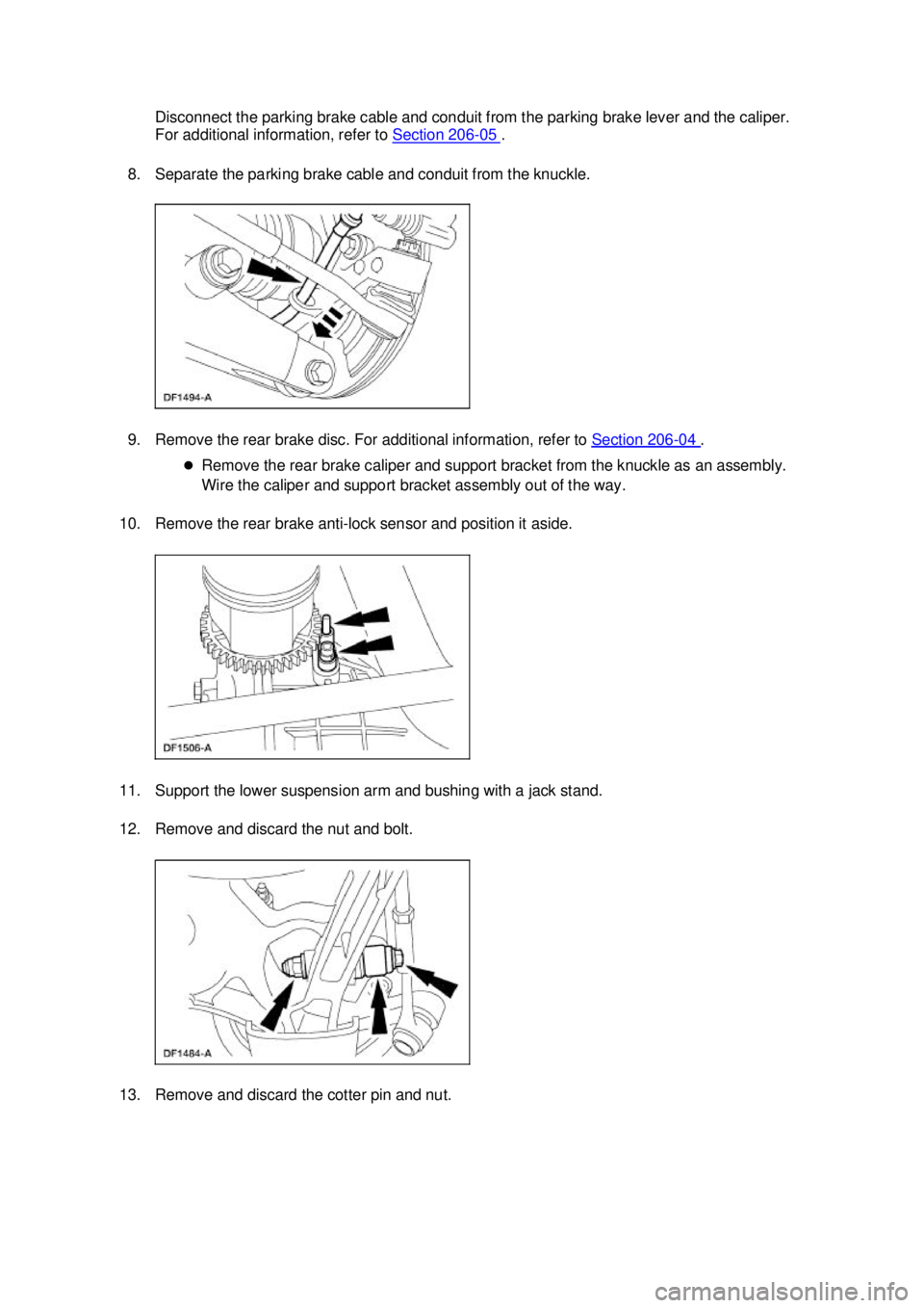 FORD MUSTANG 2003 User Guide Disconnect the parking brake cable and conduit from the parking brake lever and the caliper.
For additional information, refer to
Section 206 - 05 .
8. Separate the parking brake cable and conduit FORD MUSTANG 2003 User Guide Disconnect the parking brake cable and conduit from the parking brake lever and the caliper.
For additional information, refer to
Section 206 - 05 .
8. Separate the parking brake cable and conduit