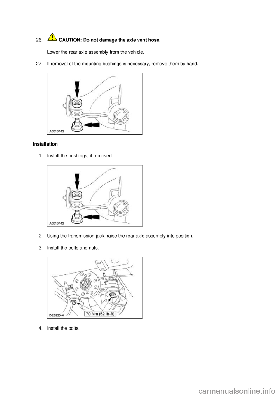 FORD MUSTANG 2003  Workshop Manual 26.
 CAUTION: Do not damage the axle vent hose. 
Lower the rear axle assembly from the vehicle. 
27. If removal of the mounting bushings is necessary, remove them by hand. 
Installation  1. Install th