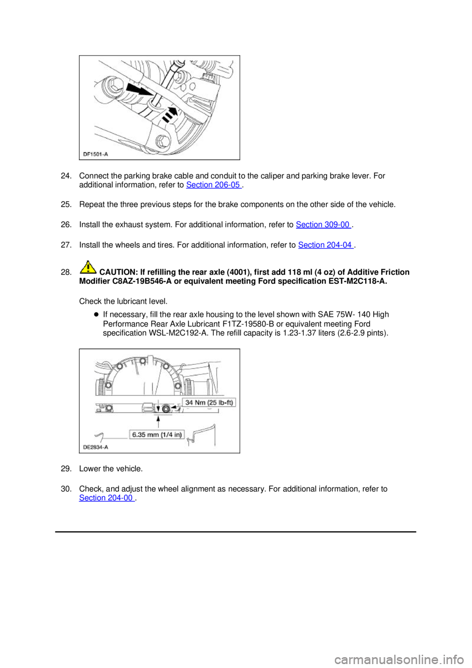 FORD MUSTANG 2003 Owners Manual 24. Connect the parking brake cable and conduit to the caliper and parking brake lever. For
additional information, refer to Section 206 - 05 .
25. Repeat the three previous steps for the brake co FORD MUSTANG 2003 Owners Manual 24. Connect the parking brake cable and conduit to the caliper and parking brake lever. For
additional information, refer to Section 206 - 05 .
25. Repeat the three previous steps for the brake co