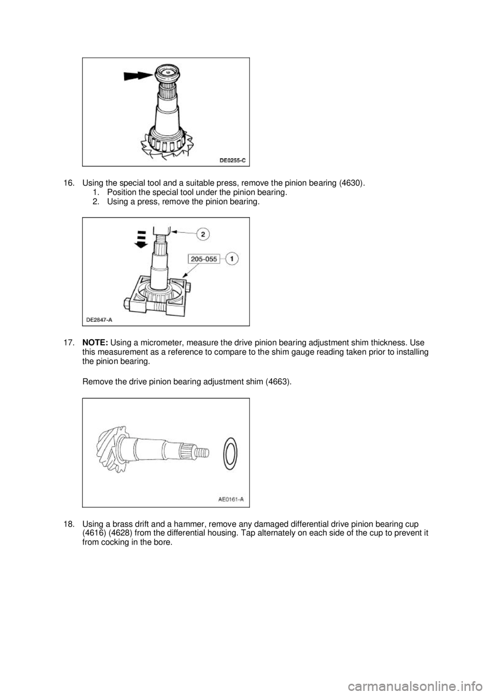 FORD MUSTANG 2003 Workshop Manual 16. Using the special tool and a suitable press, remove the pinion bearing (4630).
1. Position the special tool under the pinion bearing.
2. Using a press, remove the pinion bearing.
17. NOTE: Usi FORD MUSTANG 2003 Workshop Manual 16. Using the special tool and a suitable press, remove the pinion bearing (4630).
1. Position the special tool under the pinion bearing.
2. Using a press, remove the pinion bearing.
17. NOTE: Usi