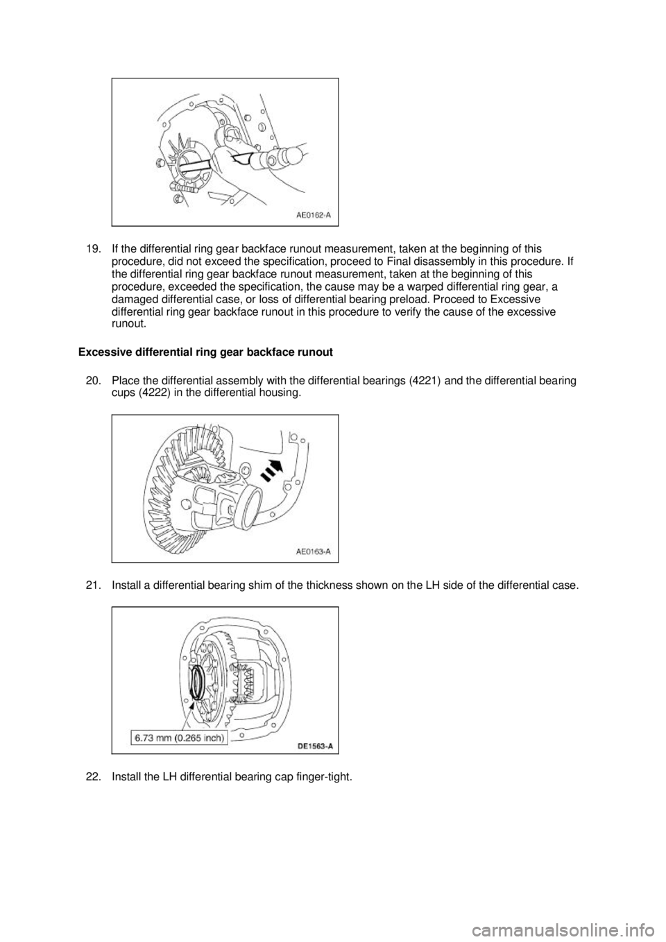 FORD MUSTANG 2003  Workshop Manual 19. If the differential ring gear backface runout measurement, taken at the beginning of this 
procedure, did not exceed the specification, proceed to Final disassembly in this procedure. If 
the diff