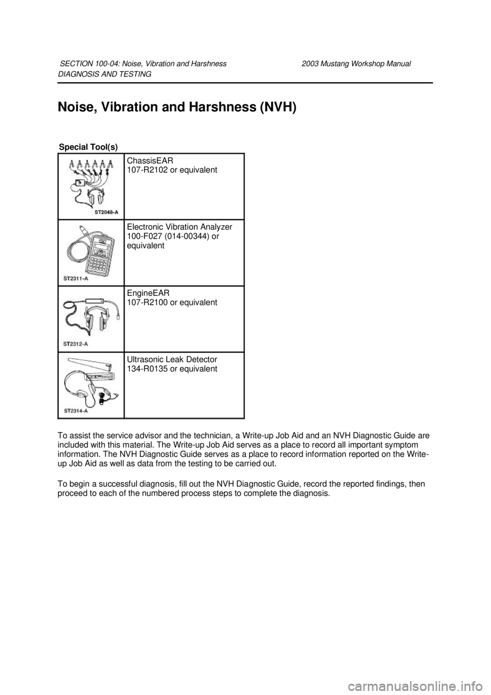 FORD MUSTANG 2003 Owners Manual DIAGNOSIS AND TESTING 
Noise, Vibration and Harshness (NVH) 
To assist the service advisor and the technician, a Write-
up Job Aid and an NVH Diagnostic Guide are 
included with this material. The Wri