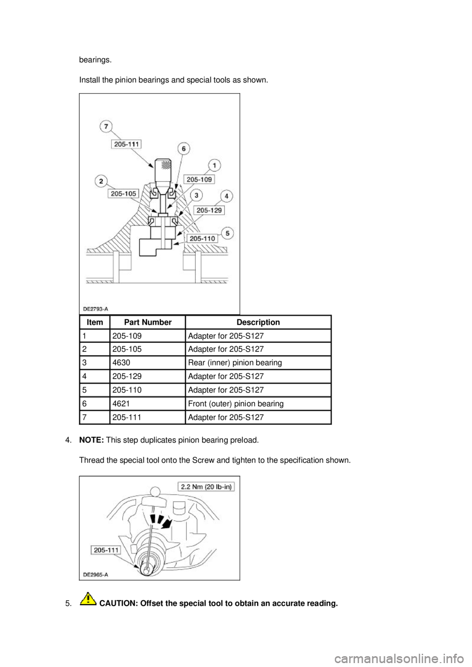 FORD MUSTANG 2003  Workshop Manual bearings. 
Install the pinion bearings and special tools as shown. 
4. NOTE:  This step duplicates pinion bearing preload. 
Thread the special tool onto the Screw and tighten to the specification show