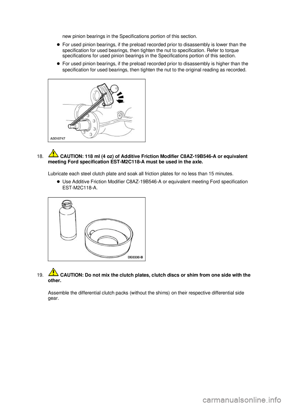 FORD MUSTANG 2003 Repair Manual new pinion bearings in the Specifications portion of this section. 
�z For used pinion bearings, if the preload recorded prior to disassembly is lower than the 
specification for used bearings, then t