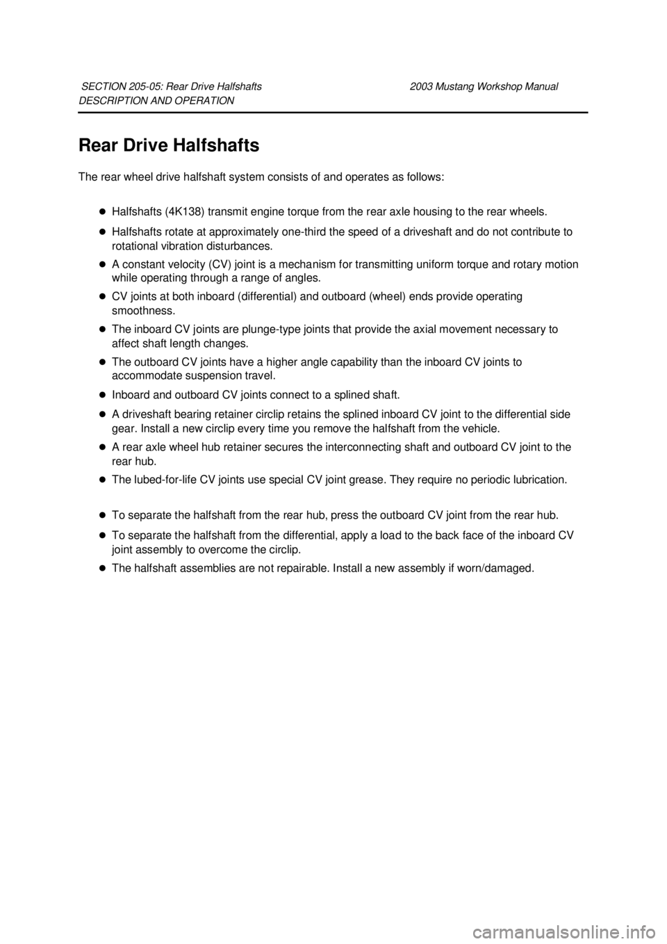 FORD MUSTANG 2003 Manual PDF DESCRIPTION AND OPERATION 
Rear Drive Halfshafts 
The rear wheel drive halfshaft system consists of and operates as follows: 
�zHalfshafts (4K138) transmit engine torque from the rear axle housing to 