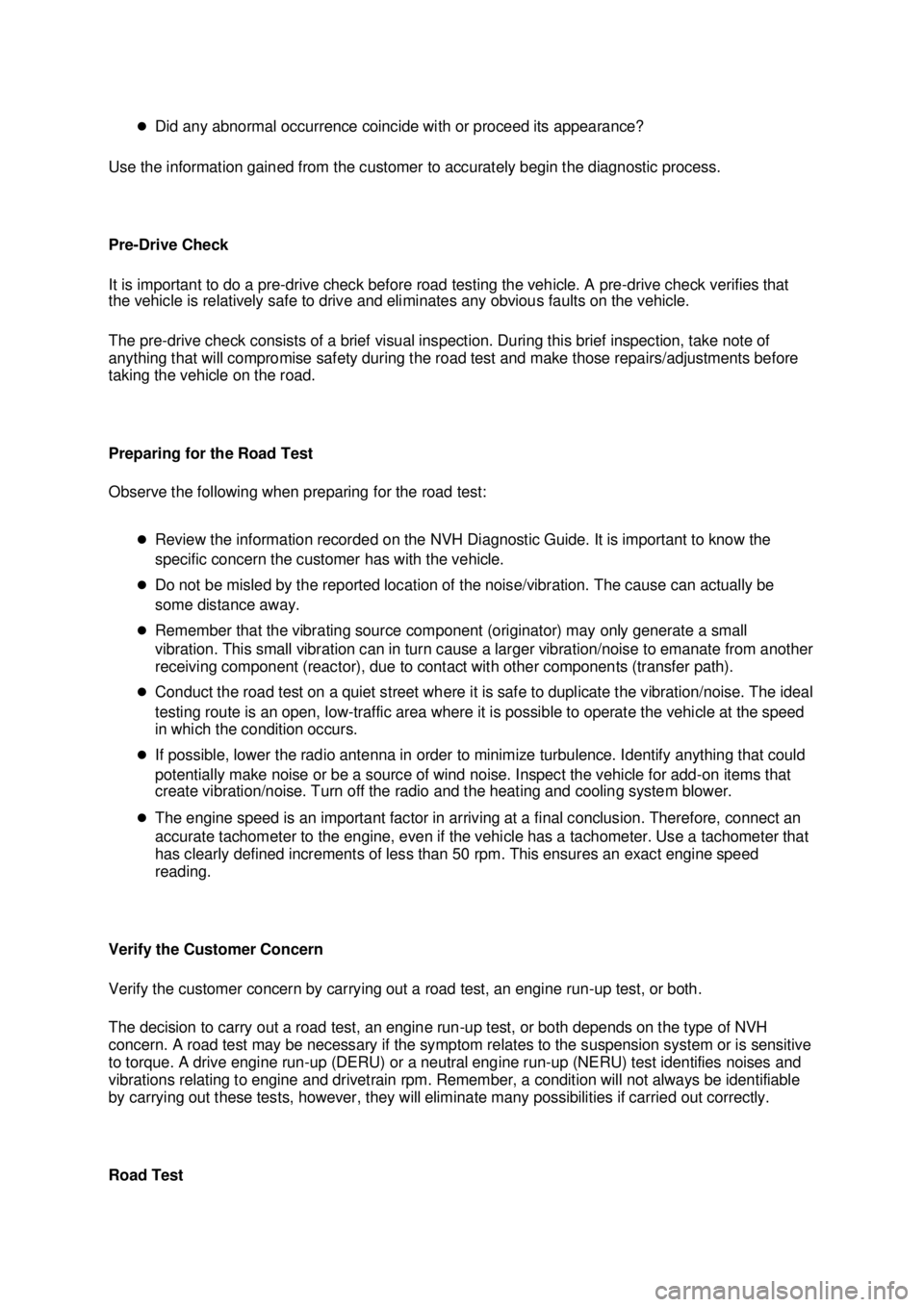 FORD MUSTANG 2003 Owners Manual �z
Did any abnormal occurrence coincide with or proceed its appearance? 
Use the information gained from the customer to accurately begin the diagnostic process. 
Pre- Drive Check 
It is important to 