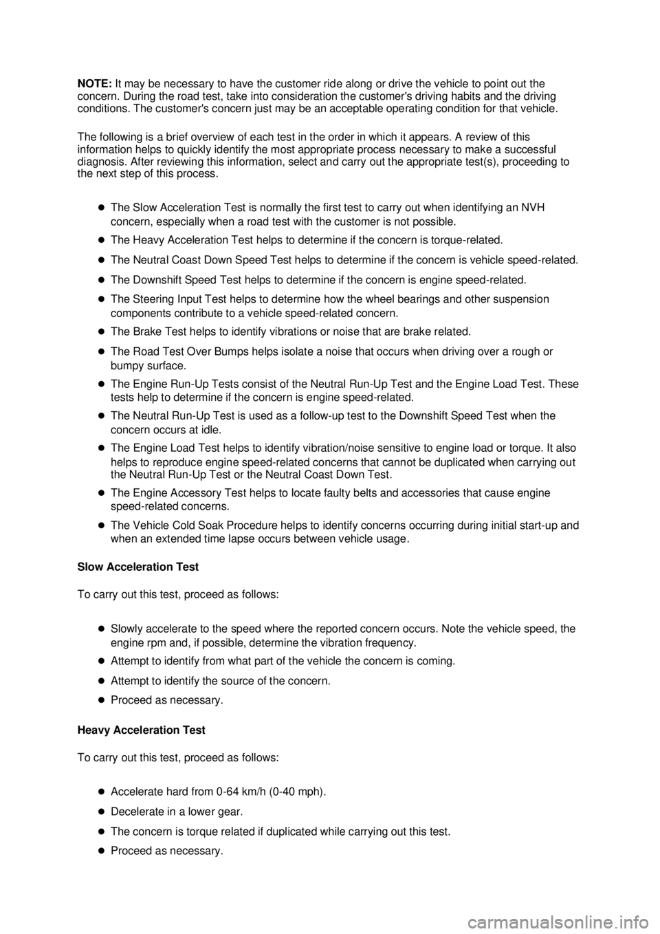 FORD MUSTANG 2003  Workshop Manual NOTE: 
It may be necessary to have the customer ride along or drive the vehicle to point out the 
concern. During the road test, take into consideration the customers driving habits and the driving 
