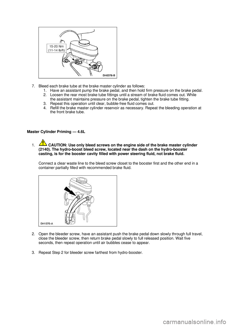 FORD MUSTANG 2003 Manual PDF 7. Bleed each brake tube at the brake master cylinder as follows: 
1. Have an assistant pump the brake pedal, and then hold firm pressure on the brake pedal. 
2. Loosen the rear most brake tube fittin