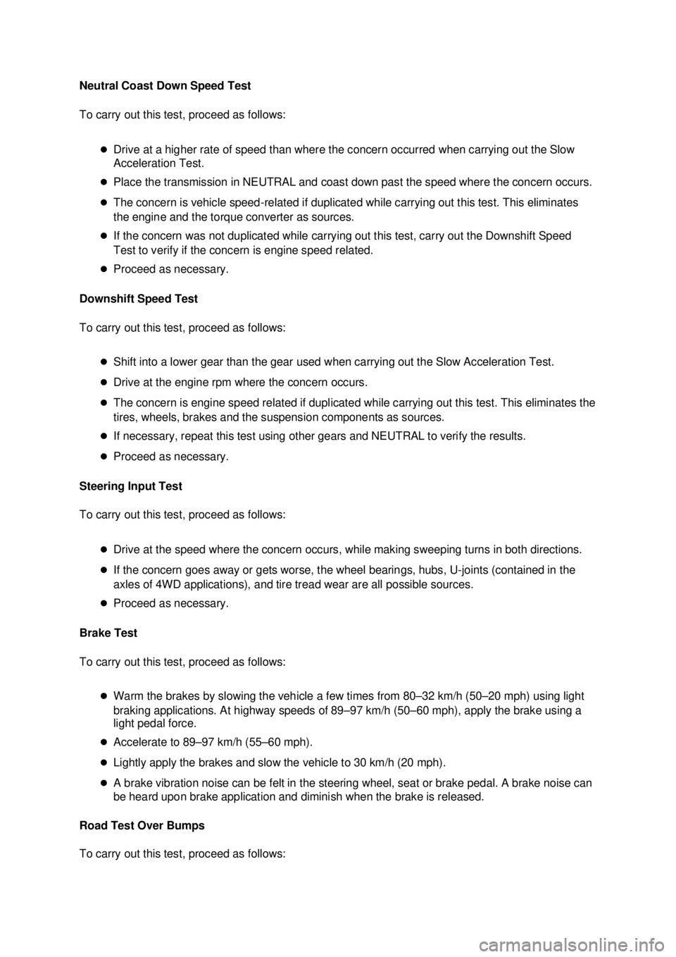 FORD MUSTANG 2003 Owners Manual Neutral Coast Down Speed Test 
To carry out this test, proceed as follows: 
�zDrive at a higher rate of speed than where the concern occurred when carrying out the Slow 
Acceleration Test. 
�z Place t