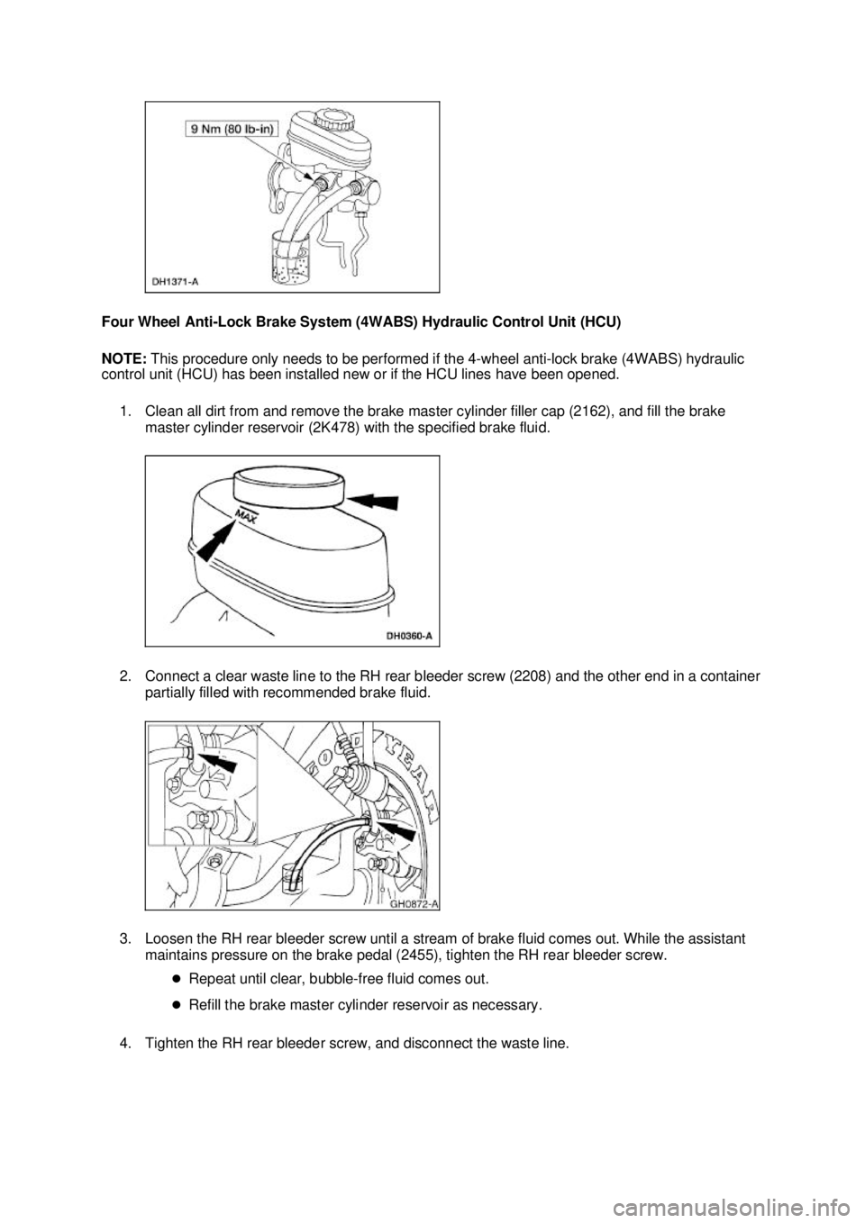 FORD MUSTANG 2003 Workshop Manual Four Wheel Anti-
Lock Brake System (4WABS) Hydraulic Control Unit (HCU)
NOTE: This procedure only needs to be performed if the 4- wheel anti-lock brake (4WABS) hydraulic
control unit (HCU) has been FORD MUSTANG 2003 Workshop Manual Four Wheel Anti-
Lock Brake System (4WABS) Hydraulic Control Unit (HCU)
NOTE: This procedure only needs to be performed if the 4- wheel anti-lock brake (4WABS) hydraulic
control unit (HCU) has been